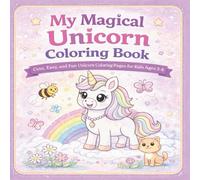My Magical Unicorn Coloring Book: Cute, Easy, and Fun Unicorn Coloring Pages for Kids Ages 3-8
