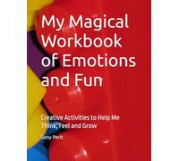 My Magical Workbook of Emotions and Fun: Creative Activities to Help Me Think, Feel and Grow