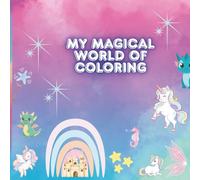 My Magical World of Coloring: Unicorns, Mermaids, and Other Magical Creatures Coloring Book for Children Ages 3-6