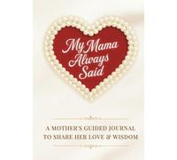My Mama Always Said: A Mother’s Guided Journal to Pass Down Her Love & Wisdom | A Legacy Keepsake Gift Book of Mom’s Stories, Memories & Heartfelt Advice