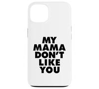 MY MAMA DON'T LIKE YOU Custodia per iPhone 13