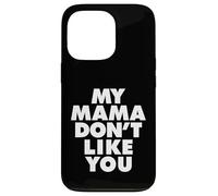 MY MAMA DON'T LIKE YOU Custodia per iPhone 13 Pro