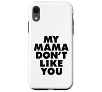 MY MAMA DON'T LIKE YOU Custodia per iPhone XR