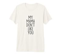 My Mama Don't Like You Funny Mother's Day Maglietta Premium