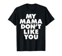 MY MAMA DON'T LIKE YOU Maglietta