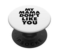MY MAMA DON'T LIKE YOU PopSockets PopGrip Adesivo