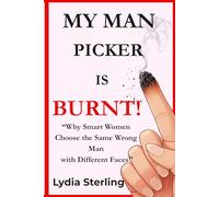 My Man Picker Is Burnt!: Why Smart Women Choose the Same Wrong Man with Different Faces