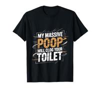 My Massive Poop Will Clog Your Toilet Battute di Scarico - Maglietta