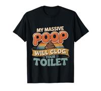 My Massive Poop Will Clog Your Toilet Battute di Scarico - Maglietta