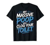 My Massive Poop Will Clog Your Toilet Dump Jokes - Maglietta
