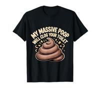 My Massive Poop Will Clog Your Toilet Dump Jokes - Maglietta
