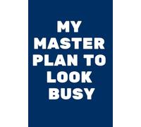 My Master Plan to Look Busy: Funny Gag Gift Notebook for Coworkers, Boss, and Office Jokes: 120 Pages Lined Journal with Funny Meeting Notes & Productivity Pranks
