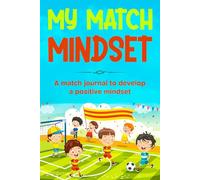 My Match Mindset: A guided football/soccer journal/log book designed to encourage a growth mindset and positive attitude