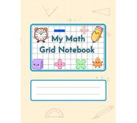 My Math Grid Notebook: Practice Math, Draw Graphs, Solve Problems & Show Your Work