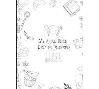 My Meal Prep Recipe Planner: A Simple Recipe Organizer to Plan Meals, Save Favorite Dishes, and Stay Organized in the Kitchen
