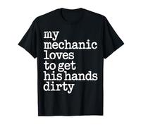 My Mechanic Loves To Get His Hands Dirty Grease Work - Maglietta