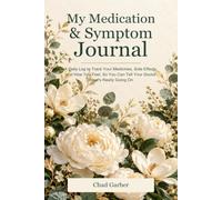 My Medication & Symptom Journal: A Daily Log to Track Your Medicines, Side Effects, and How You Feel, So You Can Tell Your Doctor What's Really Going On