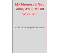 My Memory’s Not Gone, It’s Just Out to Lunch: A Journal for Forgetful Moments