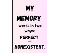 My Memory works in two ways: Perfect and Nonexistent: Funny Gift Notebook for Friends, Family, and Co-workers