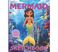 My Mermaid Sketchbook: A Magical Mermaid Drawing and Doodle Book for Kids Ages 4-8 with Custom Colorable Frames
