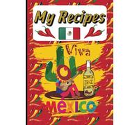 My Mexican Recipes: Culinary Notebook to Record Tacos, Burritos, Guacamole, Salsas, and More Mexican Delights | Write and Create Your Favorite Dishes