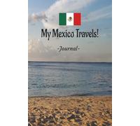 My Mexico Travels: On Your Next Mexico Vacation Getaway, Take This Elegant "100 Pages Blank Lined Journal" With You To Record Those Fun Filled Moments!