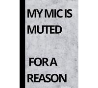 My Mic Is Muted For A Reason: Funny Work Notebook, Office Humor Gift for Coworkers, Remote Work Journal