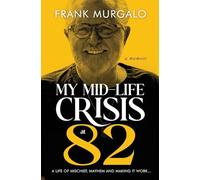 My Mid-life Crisis at 82: A Life of Mischief, Mayhem, and Making it Work...