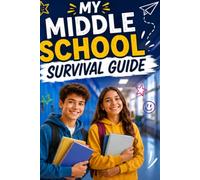 My Middle School Survival Guide: Tips, Confidence Boosters, Study Skills and Success Strategies for Students Ages 10-14