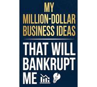 My Million-Dollar Business Ideas That Will Bankrupt Me: A Funny Lined Journal for Terrible Financial Decisions and 3 AM Brainstorms