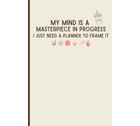 My mind is a masterpiece in progress I just need a planner to frame it: Funny and cute notebook journal for friends and family