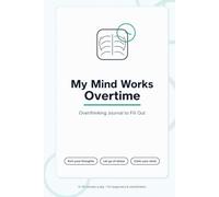 My Mind Is Working Overtime: A Guided Overthinking Journal for Clarity, Stress Relief, and Letting Go