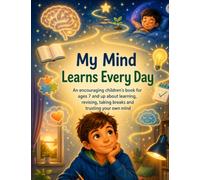 My Mind Learns Every Day: An encouraging children’s book for ages 7 and up about learning, revising, taking breaks and trusting your own mind
