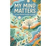 MY MIND MATTERS A Teen Mental Health Journal