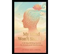 MY MIND WON’T SHUT UP: A 30-Day Writing Journal for Anxiety and Overthinking