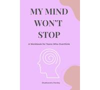 My Mind Won’t Stop: A Workbook for Teens Who Overthink