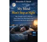 My Mind Won't Stop at Night: Why Thoughts Spin in Bed and How to Calm Them Step by Step A Practical 21-Day Plan for Mental Calm