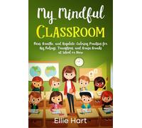My Mindful Classroom: Focus, Breathe, and Regulate: Calming Practices for Big Feelings, Transitions, and Brain Breaks at School or Home
