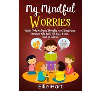 My Mindful Worries: Gentle Tools, Calming Thoughts, and Reassuring Stories to Help Kids Feel Safe, Brave, and in Control