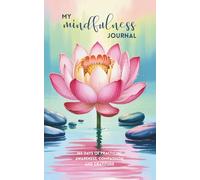 My Mindfulness Journal, a Daily Practice of Awareness, Compassion, Gratitude: 365 prompts, thought-provoking questions and simple mindfulness practices designed to guide day by day throughout the year