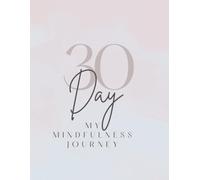 My Mindfulness Journey: 30 Days: A 30-Day Guided Path to Awareness, Calm, and Inner Peace.