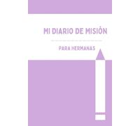 My Mission Journal For Sisters in Spanish (Mi Diario de Misión Para Hermanas): A Diary for Young Women Missionary Serving Full-Time or Service Missions, Great Gift for Missionaries
