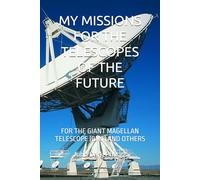 MY MISSIONS FOR THE TELESCOPES OF THE FUTURE: FOR THE GIANT MAGELLAN TELESCOPE (GMT) AND OTHERS