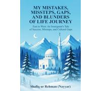 My Mistakes, Missteps, Gaps, And Blunders of My Life Journey: East to West: An Immigrant's Tale of Success, Missteps, and Cultural Gaps