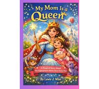 My Mom is a Queen: A Magical Story About the Superpowers Moms Have Every Day