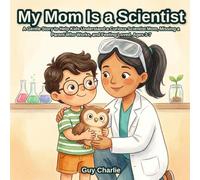 My Mom Is a Scientist: A Gentle Story to Help Kids Understand a Curious Scientist Mom, Missing a Parent Who Works, and Feeling Loved. Ages 3-7