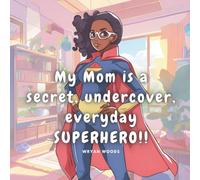 My mom is a secret, undercover, everyday SUPERHERO!!
