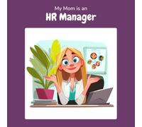 My Mom is an HR Manager: A Children's Picture Book About What HR Managers Really Do All Day