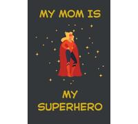 My Mom Is My Superhero. Lined Notebook For Women: Funny Mother's Birthday Gift Idea From Son