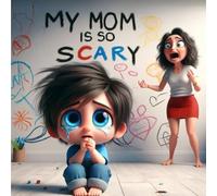 My Mom is So Scary: A Whimsical Story of a Child’s Fears and a Mother’s Embrace